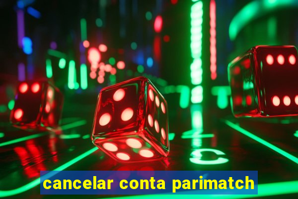 cancelar conta parimatch